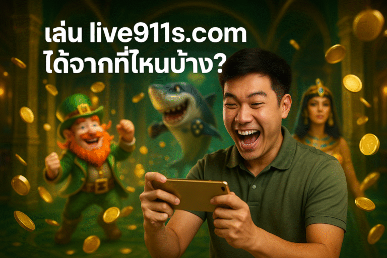 เล่น live911s.com ได้จากที่ไหนบ้าง?